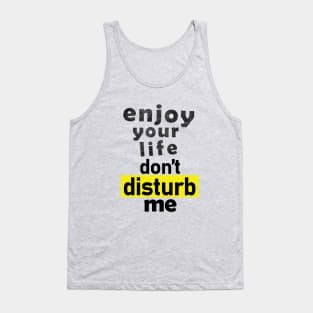 enjoy your life don't disturb me Tank Top